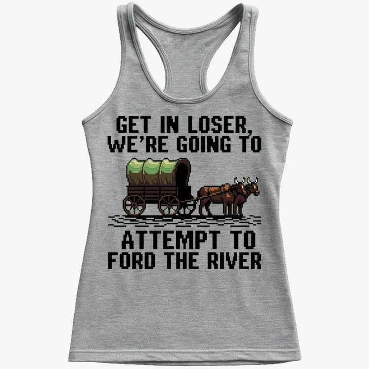 Get in Loser, We're Going to Ford the River
