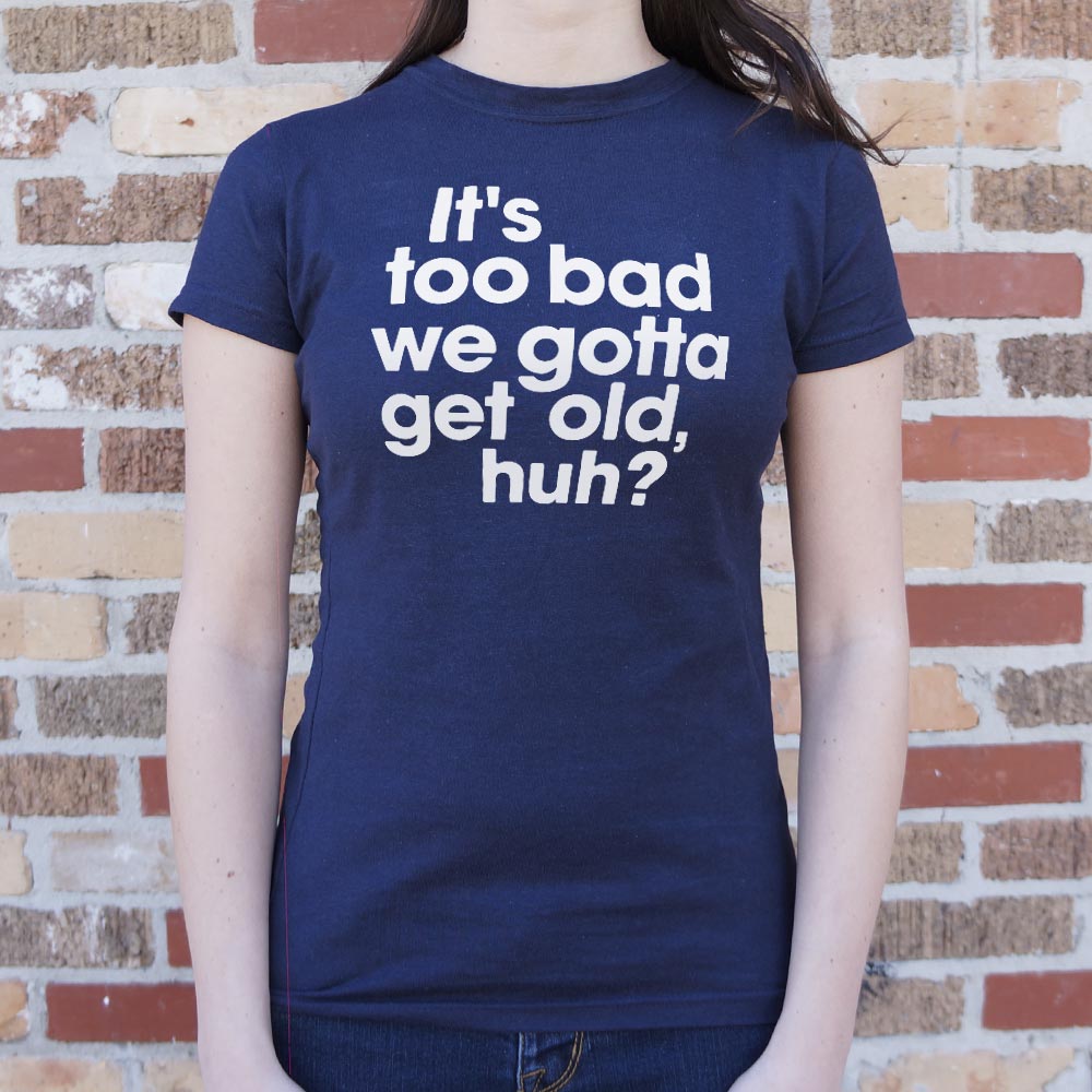 Gotta Get Old - 6DollarShirts