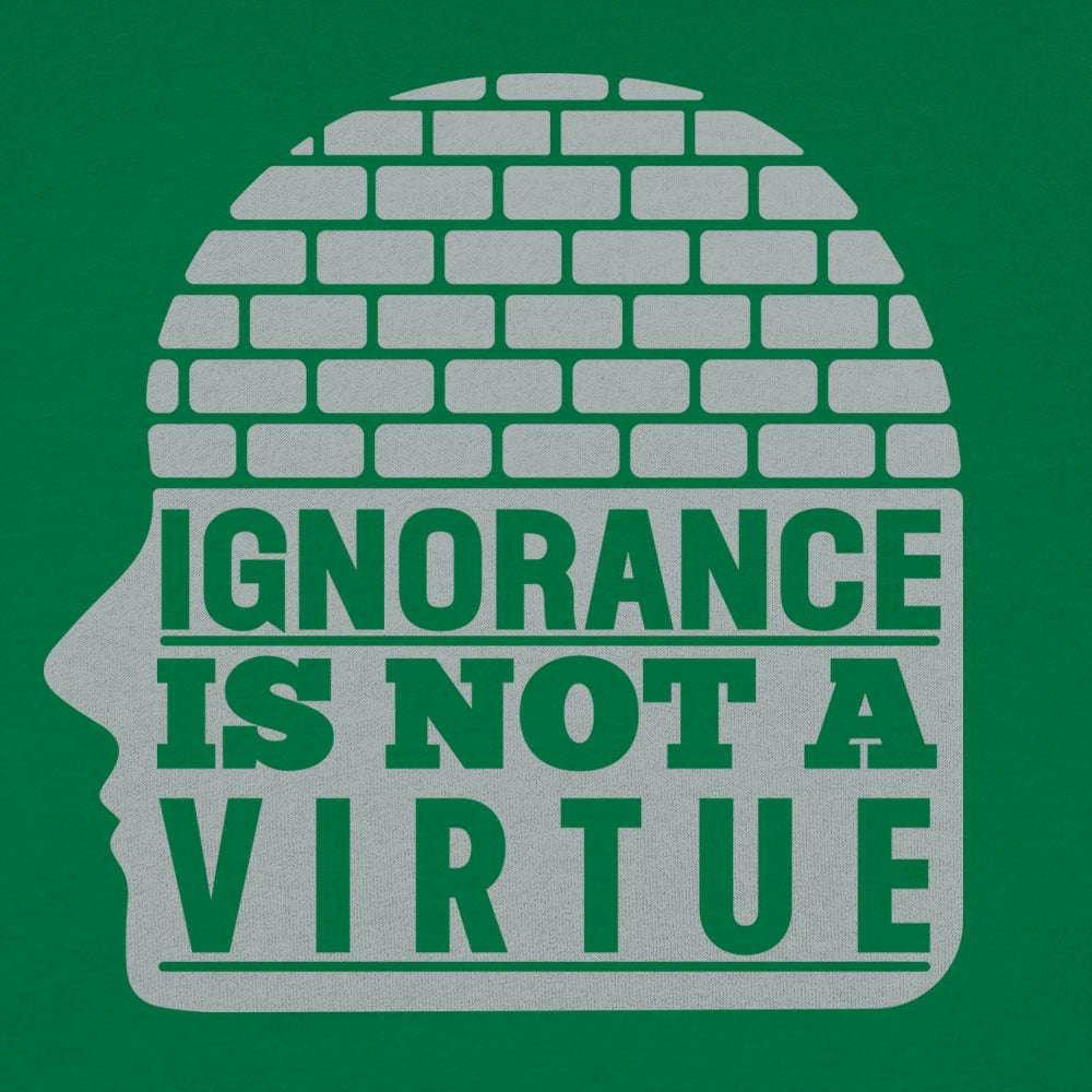 Ignorance Is Not A Virtue - 6DollarShirts