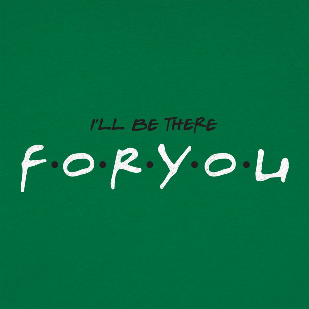 I'll Be There For You - 6DollarShirts