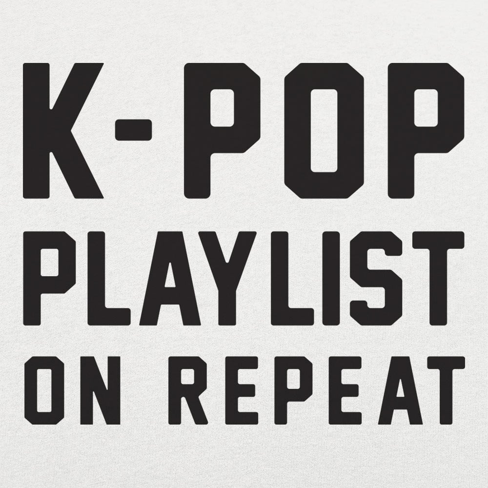 K - Pop Playlist On Repeat - 6DollarShirts