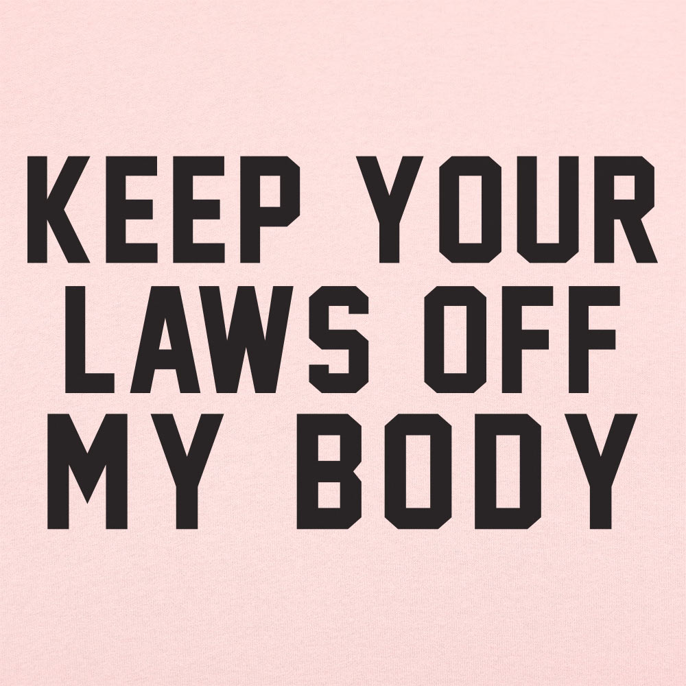 Laws Off My Body - 6DollarShirts