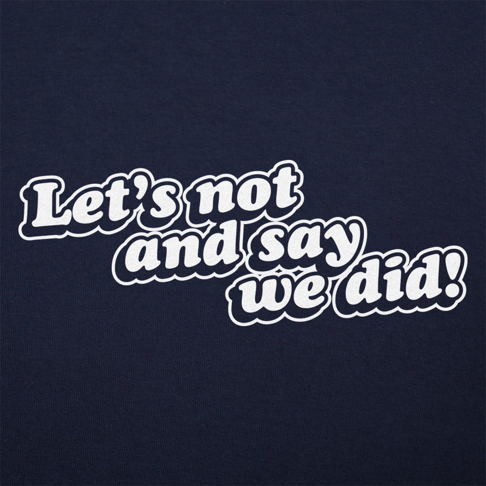 Let's Not And Say We Did! - 6DollarShirts