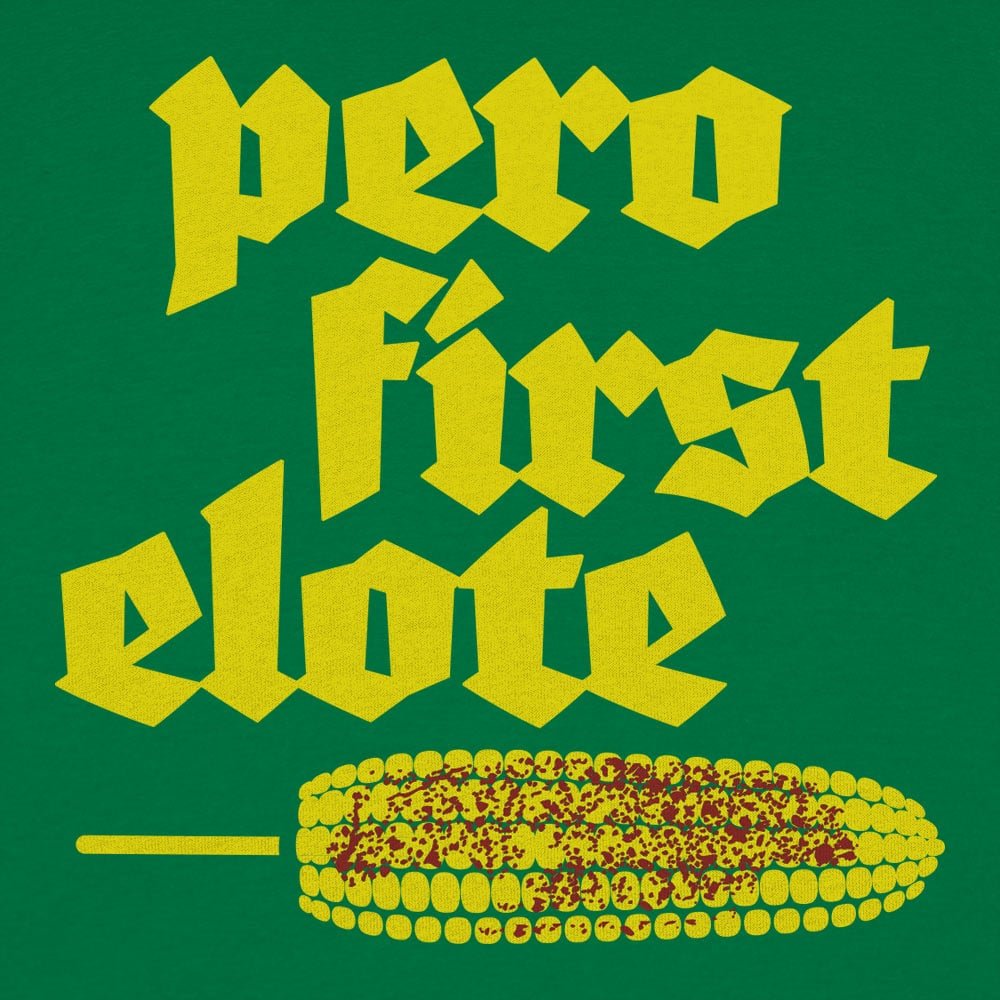 Pero First Elote Wo - 6DollarShirts
