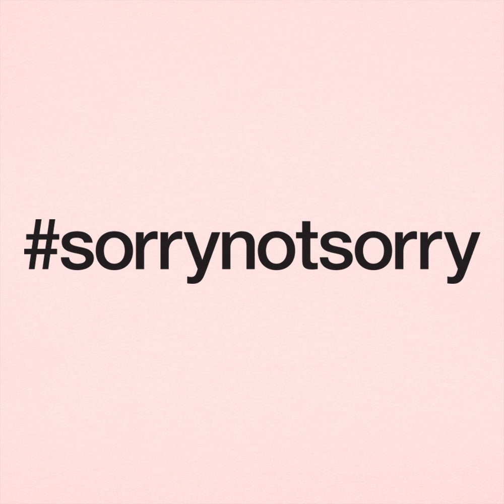 Sorry Not Sorry - 6DollarShirts