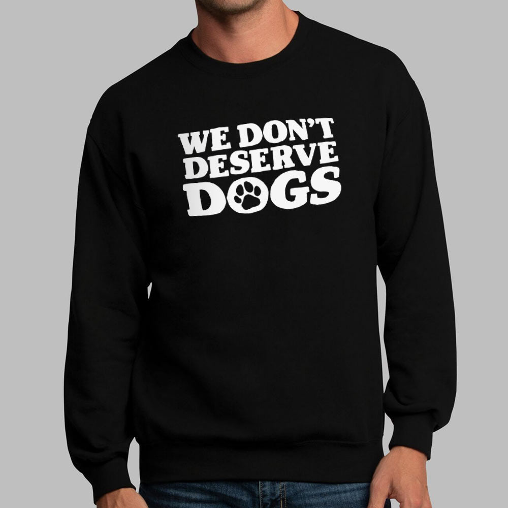 We Don't Deserve Dogs - 6DollarShirts