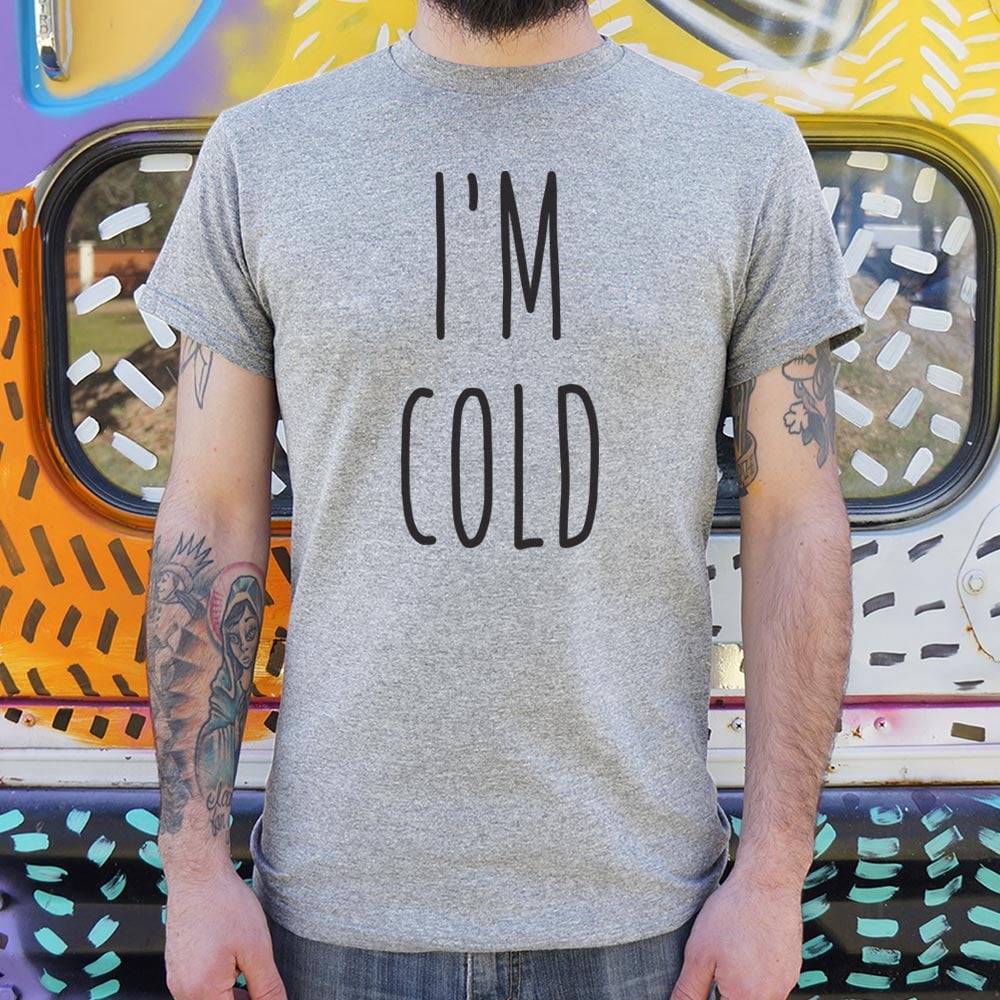 I'm Cold - 6DollarShirts