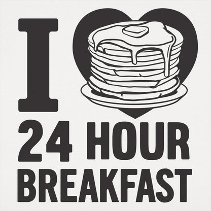 I Love 24 Hour Breakfast Pancakes
