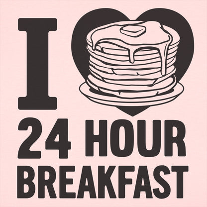 I Love 24 Hour Breakfast Pancakes