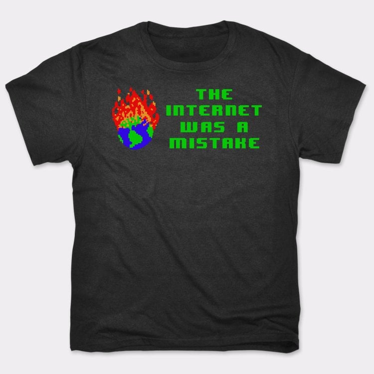 The Internet Was A Mistake - 6DollarShirts