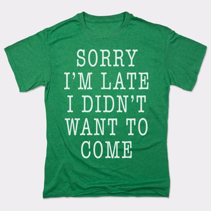Sorry I'm Late I Didn't Want To Come