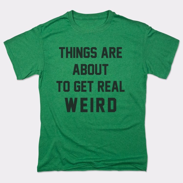 Get Real Weird - 6DollarShirts