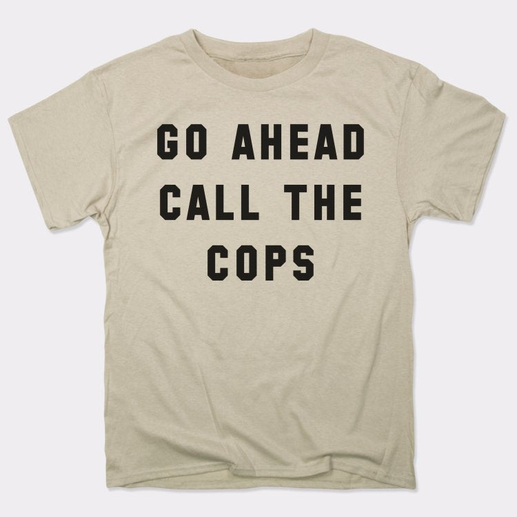 Go Ahead Call The Cops - 6DollarShirts