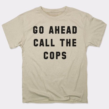 Go Ahead Call The Cops - 6DollarShirts