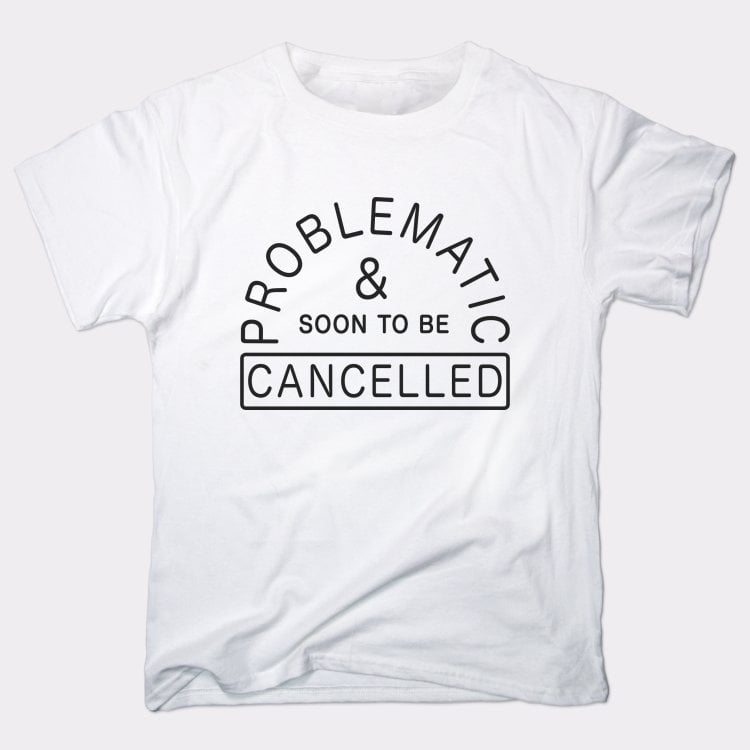 Problematic And Cancelled - 6DollarShirts