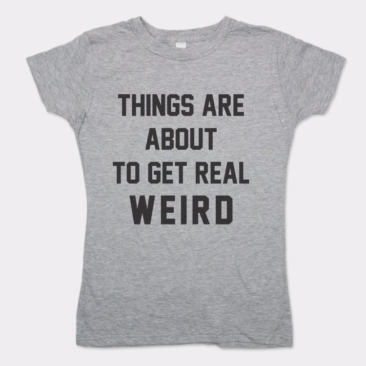 Get Real Weird - 6DollarShirts