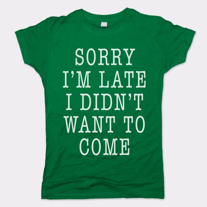 Sorry I'm Late I Didn't Want To Come
