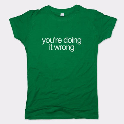 You're Doing It Wrong Bold Text Quote graphic Women's T-Shirt in Lucky Green