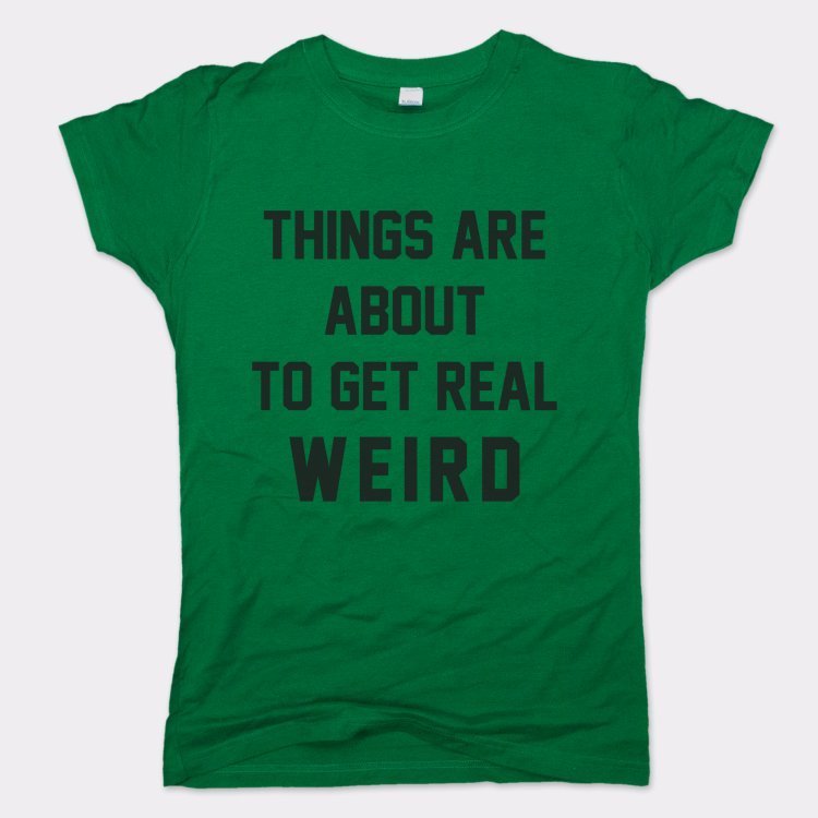Get Real Weird - 6DollarShirts