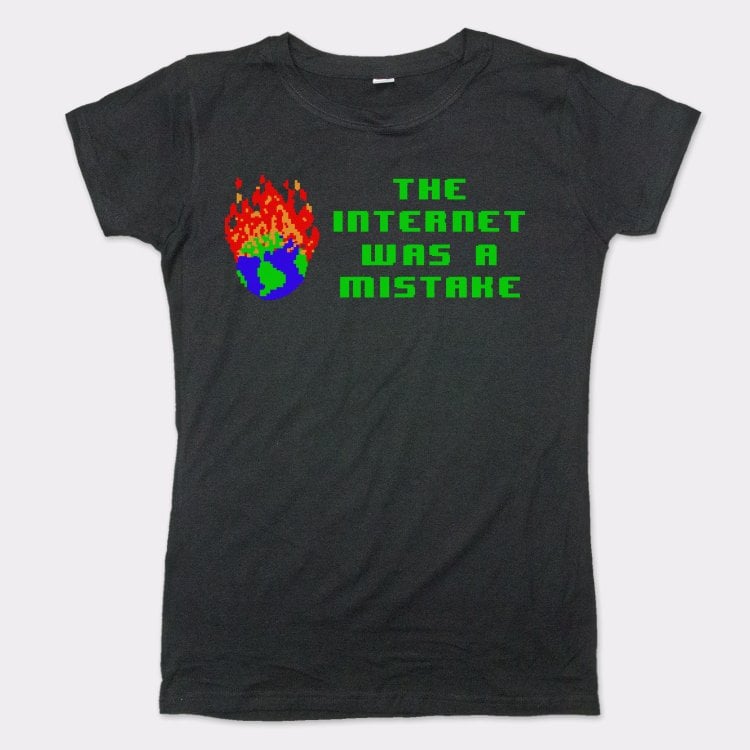 The Internet Was A Mistake - 6DollarShirts