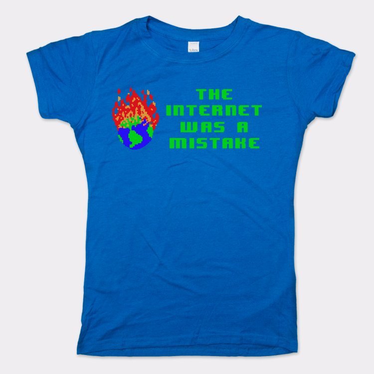 The Internet Was A Mistake - 6DollarShirts