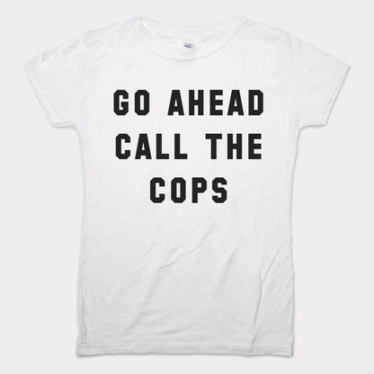 Go Ahead Call The Cops - 6DollarShirts
