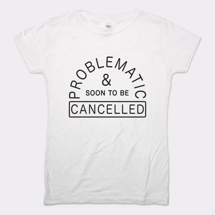 Problematic And Cancelled - 6DollarShirts