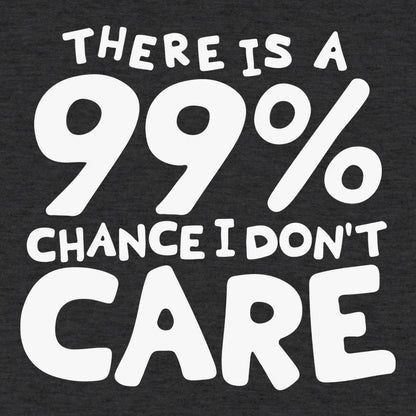 There Is a 99% Chance I Don't Care