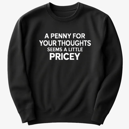 A Penny for Your Thoughts Seems a Little Pricey-Sweatshirt-Black