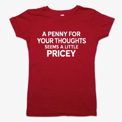 A Penny for Your Thoughts Seems a Little Pricey-Women's T-Shirt-Deep Red