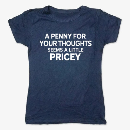 A Penny for Your Thoughts Seems a Little Pricey-Women's T-Shirt-True Navy