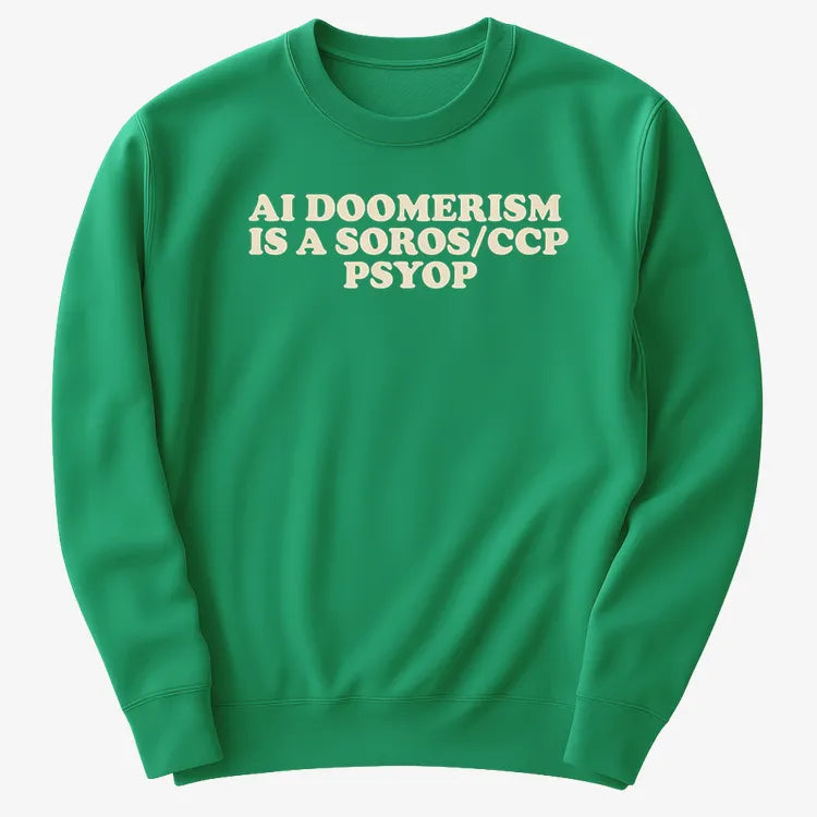 AI DOOMERISM IS A SOROS/CCP PSYOP-Sweater-Green
