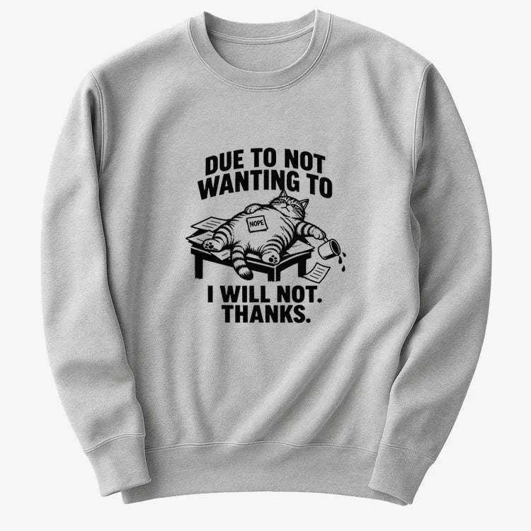 Due to Not Wanting to I Will Not. Thanks.-Sweatshirt-Gray Heather