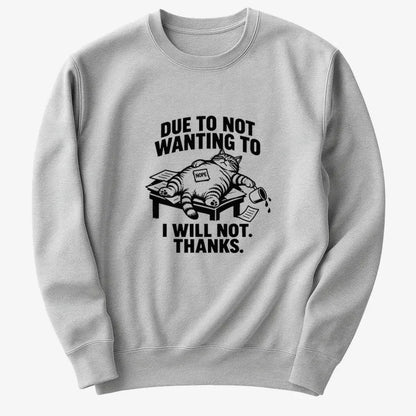 Due to Not Wanting to I Will Not. Thanks.-Sweatshirt-Gray Heather