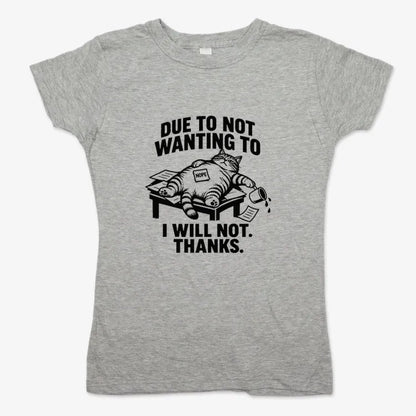 Due to Not Wanting to I Will Not. Thanks.-Women's T-Shirt-Gray Granite
