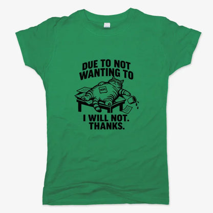 Due to Not Wanting to I Will Not. Thanks.-Women's T-Shirt-Lucky Green