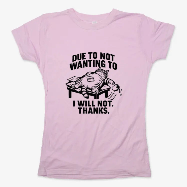 Due to Not Wanting to I Will Not. Thanks.-Women's T-Shirt-Soft Pink
