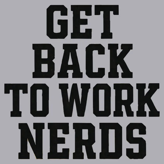 GET BACK TO WORK NERDS graphic tee design