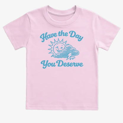 Have the Day You Deserve-Kids T-Shirt-Pink