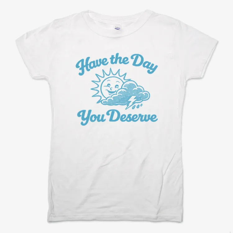 Have the Day You Deserve-Women's T-Shirt-Snow
