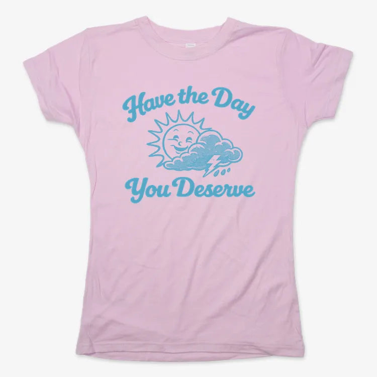 Have the Day You Deserve-Women's T-Shirt-Soft Pink