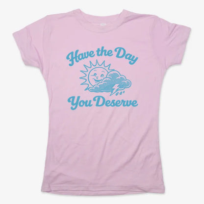 Have the Day You Deserve-Women's T-Shirt-Soft Pink