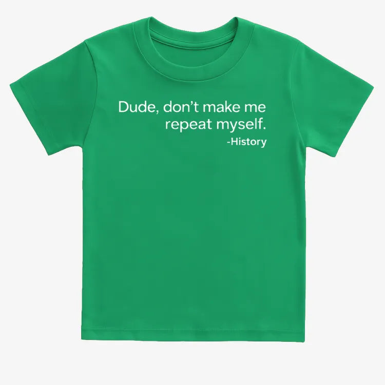 History: Don't Make Me Repeat Myself-Kids T-Shirt-Green