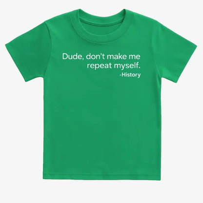 History: Don't Make Me Repeat Myself-Kids T-Shirt-Green