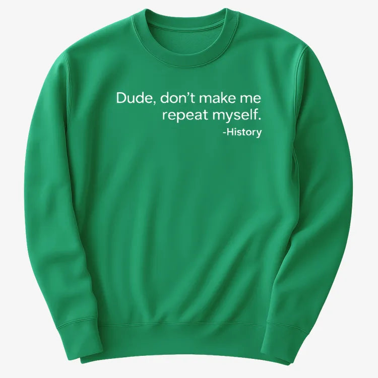 History: Don't Make Me Repeat Myself-Sweatshirt-Green