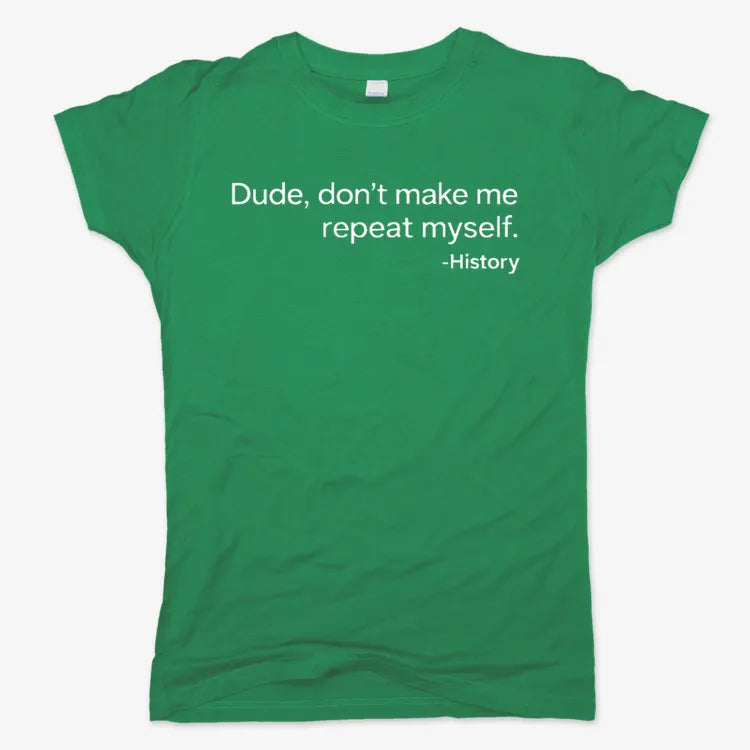 History: Don't Make Me Repeat Myself-Women's T-Shirt-Lucky Green