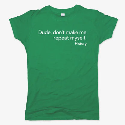 History: Don't Make Me Repeat Myself-Women's T-Shirt-Lucky Green