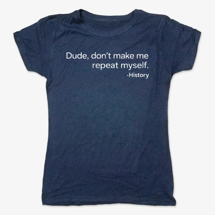 History: Don't Make Me Repeat Myself-Women's T-Shirt-True Navy