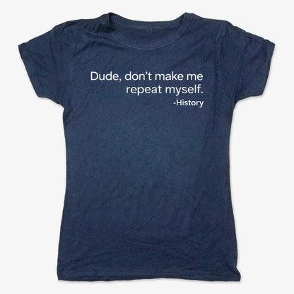 History: Don't Make Me Repeat Myself-Women's T-Shirt-True Navy