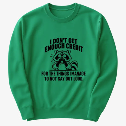 I Don't Get Enough Credit for the Things I Manage to Not Say Out Loud.-Sweatshirt-Green